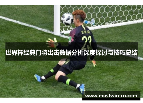 世界杯经典门将出击数据分析深度探讨与技巧总结