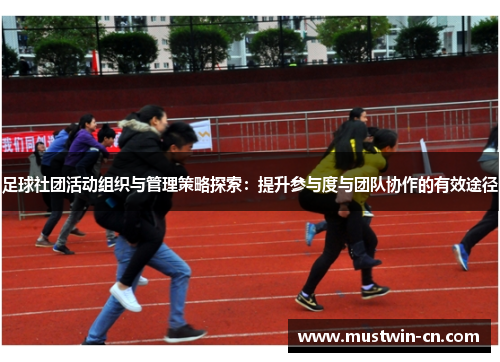足球社团活动组织与管理策略探索：提升参与度与团队协作的有效途径